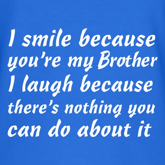 I Smile Because You're My Brother t shirt